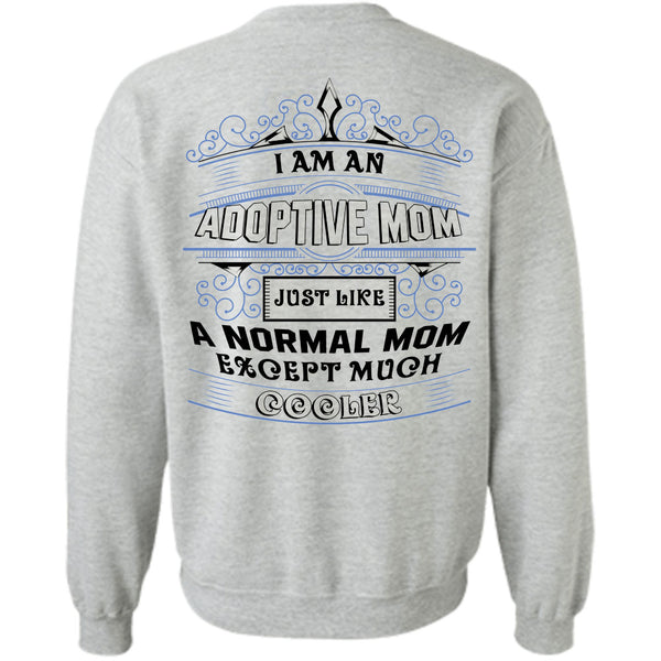 Being A Nanny T Shirt, I Am An Adoptive Mom Just Like A Normal Mom Except Much Cooler Sweatshirt