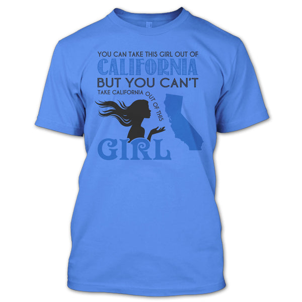 You Can Take This Girl Out Of California T Shirt, You Can't Take California Out Of This Girl T Shirt