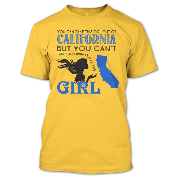 You Can Take This Girl Out Of California T Shirt, You Can't Take California Out Of This Girl T Shirt