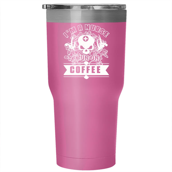 I'm A Nurse Tumbler 30 oz Stainless Steel, I Run On Coffee Travel Mug