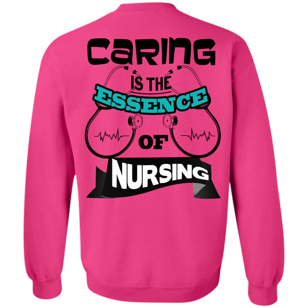 Being A Nurse T Shirt, Caring Is The Essence Of Nursing Sweatshirt