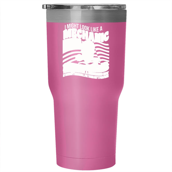 I Might Look Like A Mechanic Tumbler 30 oz Stainless Steel, I Might Even Be A Mechanic Travel Mug