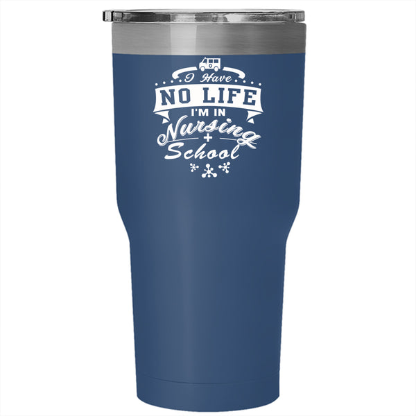 I Have No Life Tumbler 30 oz Stainless Steel, I'm In Nursing School Travel Mug