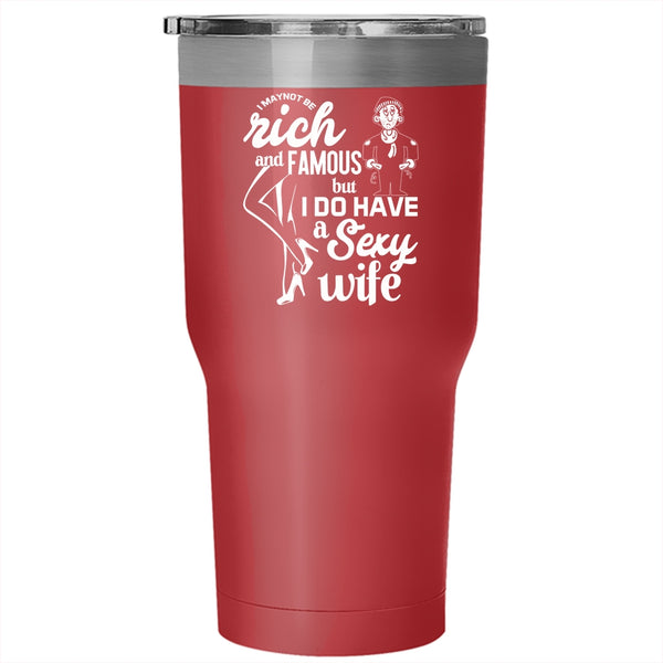 I May Not Be Rich And Famous Tumbler 30 oz Stainless Steel, I Do Have A Wife Travel Mug