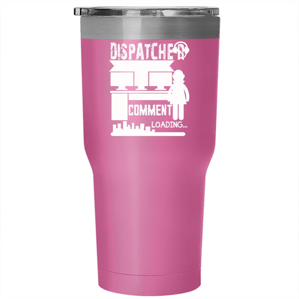 Dispatcher Sarcastic Comment Tumbler 30 oz Stainless Steel, Gift For My Wife Travel Mug