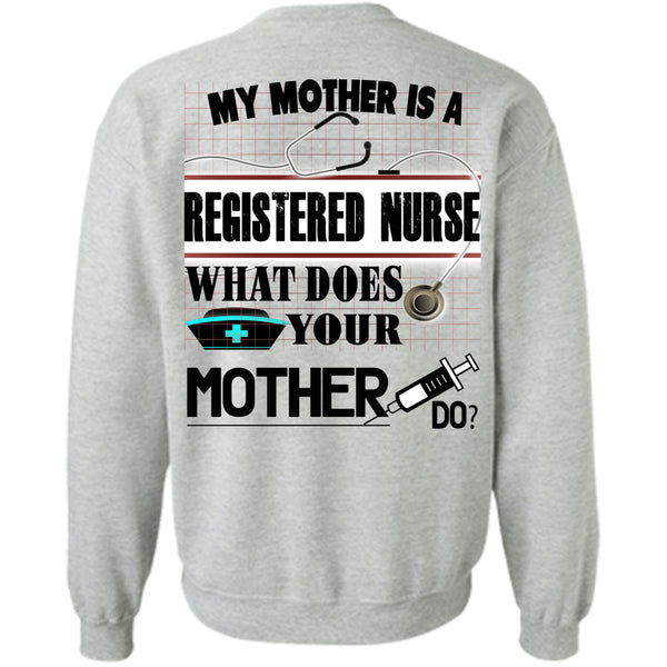 Being A Nurse T Shirt, My Mother Is A Registered Nurse Sweatshirt