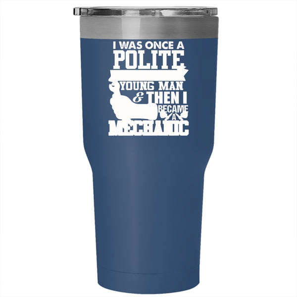 I Was Once A Polite And Young Man Tumbler 30 oz Stainless Steel, I Became A Mechanic Travel Mug