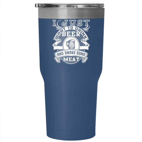 I Just Want To Drink Beer Tumbler 30 oz Stainless Steel, Smoke Some Meat Travel Mug