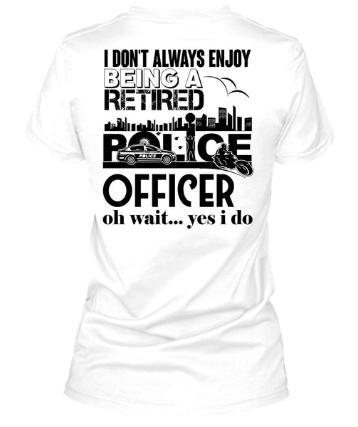 Being A Retired Police Officer T Shirt, My Job T Shirt