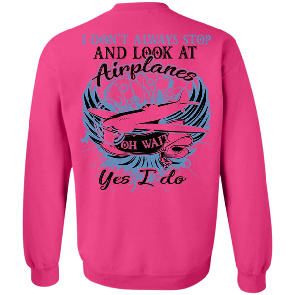 Being A Pilot T Shirt, I Don't Always Stop And Look At Airplanes Sweatshirt