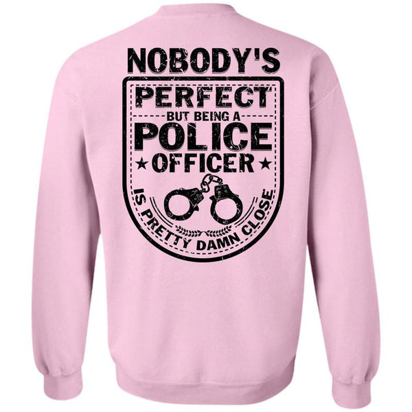 Being A Police T Shirt, Being A Police Officer Is Pretty Damn Close Sweatshirt
