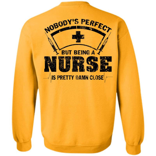 Being A Nurse T Shirt, Being A Nurse Is Pretty Damn Close Sweatshirt