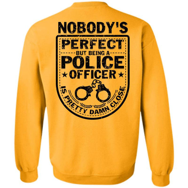 Being A Police T Shirt, Being A Police Officer Is Pretty Damn Close Sweatshirt