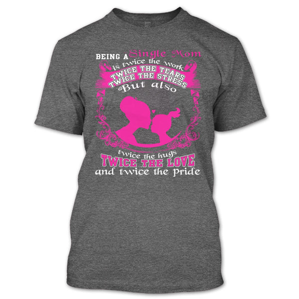 Being A Single Mom T Shirt, Twice The Love T Shirt