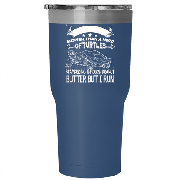 I Run Tumbler 30 oz Stainless Steel, I'm Slower Than A Herd Of Turtles Travel Mug