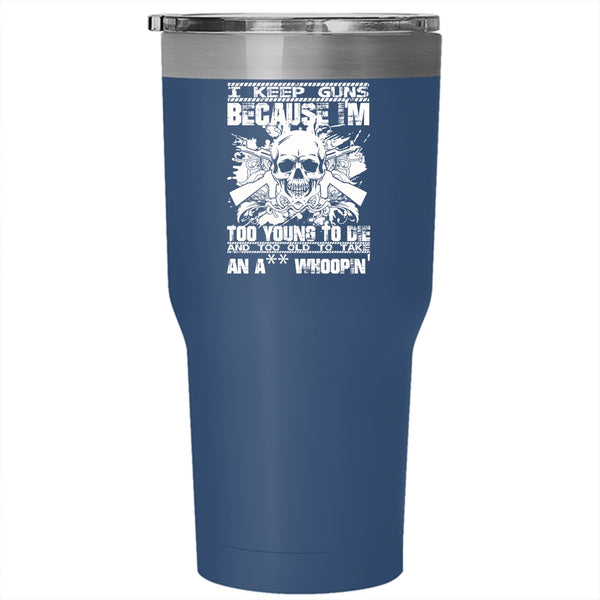 I Keep Guns Because I'm Too Young Tumbler 30 oz Stainless Steel, Funny Saying Travel Mug