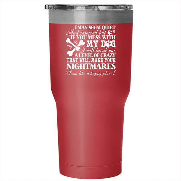 If You Mess With My Dog Tumbler 30 oz Stainless Steel, I Wll Break Out A Level Of Crazy Travel Mug