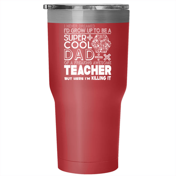 I'd Grow Up To Be A Cool Dad Of A Teacher Tumbler 30 oz Stainless Steel, Papa Travel Mug