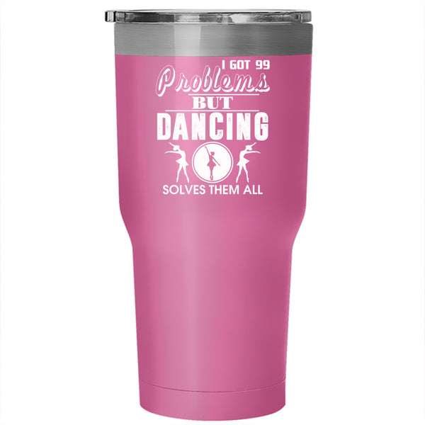 I Got 99 Problems Tumbler 30 oz Stainless Steel, Dancing Solves Them All Travel Mug