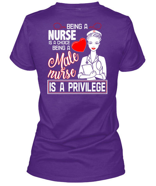 Being A Nurse Is A Choice T Shirt, Being A Male Nurse Is A Privilege T Shirt