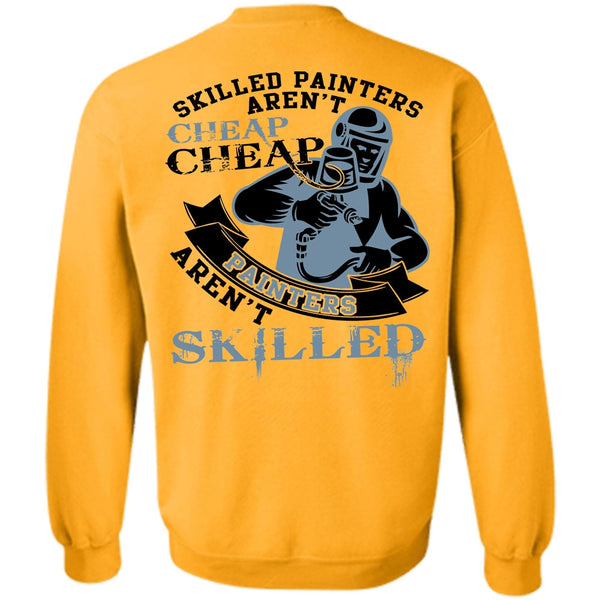 Being A Painter T Shirt, Skilled Painters Aren't Cheap Sweatshirt
