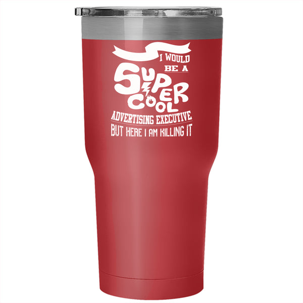 I Would Be A Cool Advertising Executive Tumbler 30 oz Stainless Steel, Awesome Travel Mug