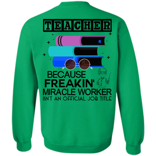 Being A Teacher T Shirt, Teacher Because Freaking Miracle Worker Sweatshirt