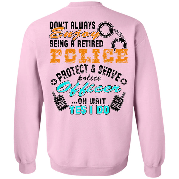 Being A Police Officer T Shirt, Don't Always Enjoy Being A Retired Police Sweatshirt