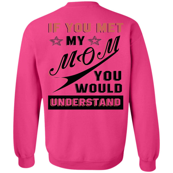 Being A Mommy T Shirt, If You Met My Mom You Would Understand Sweatshirt