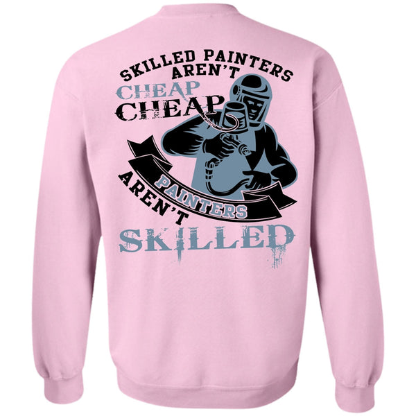 Being A Painter T Shirt, Skilled Painters Aren't Cheap Sweatshirt