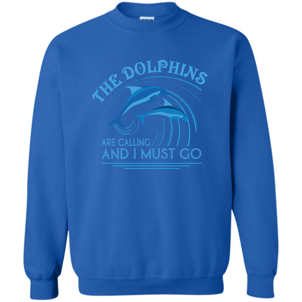 And I Must Go T Shirt, I Love Dolphins Sweatshirt