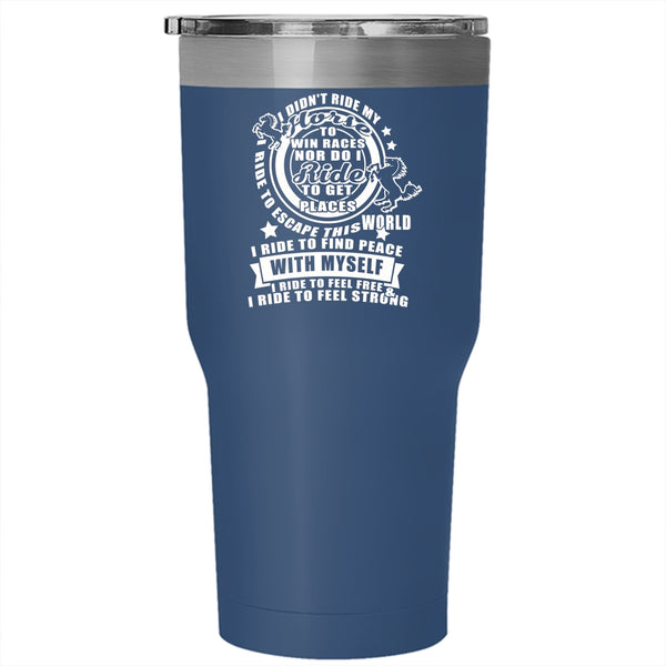 I Didn't Ride My Horse Tumbler 30 oz Stainless Steel, I Ride To Feel Free And Strong Travel Mug