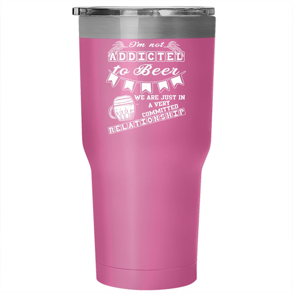 I'm Not Addicted To Beer Tumbler 30 oz Stainless Steel, Committed Relationship Travel Mug