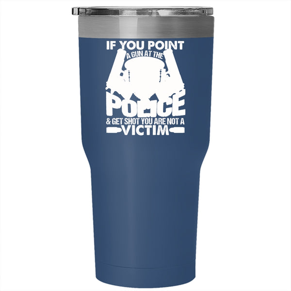If You Point A Gun At The Police Tumbler 30 oz Stainless Steel, Funny Policeman Travel Mug