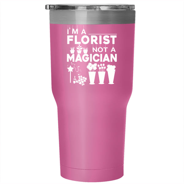 I'm A Florist Not A Magician Tumbler 30 oz Stainless Steel, Gift For My Daughter Travel Mug