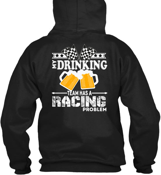 My Drinking Team Has A Racing Problem T Shirt, Being A Drinker T Shirt