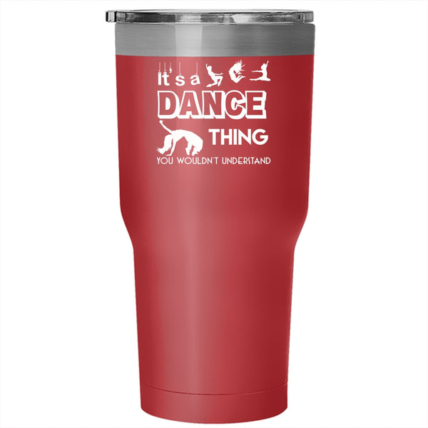 It's A Dance Thing Tumbler 30 oz Stainless Steel, Awesome Dancer Travel Mug