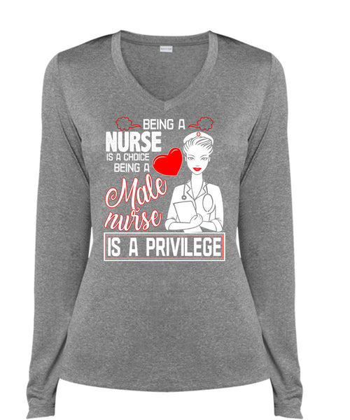 Being A Nurse Is A Choice T Shirt, Being A Male Nurse Is A Privilege T Shirt, Cool Shirt (Ladies LS Heather V-Neck)