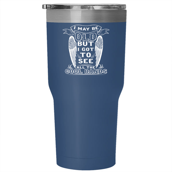 I May Be Old Tumbler 30 oz Stainless Steel, I Got To See All The Cool Bands Travel Mug