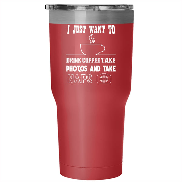 I Just Want To Drink Coffee Tumbler 30 oz Stainless Steel, Take Photos And Take Naps Travel Mug