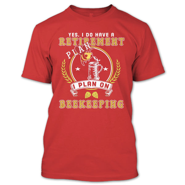 Yes I Do Have A Retirement Plan T Shirt, I Plan On Beekeeping T Shirt