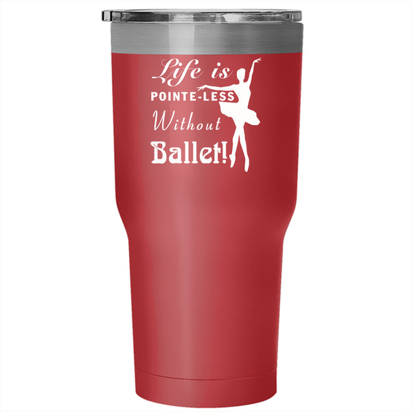 Life Is Pointe Less Without Ballet Tumbler 30 oz Stainless Steel, I Love Ballet Travel Mug