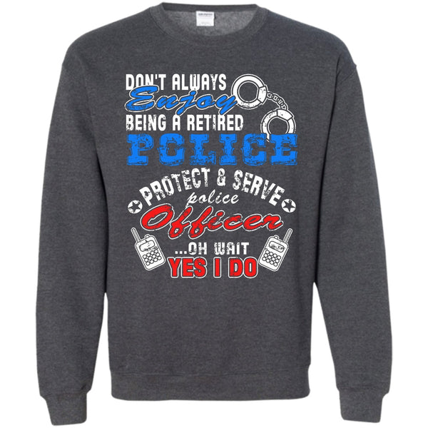 Being A Retired Police T Shirt, Protect & Server Police Officer Sweatshirt
