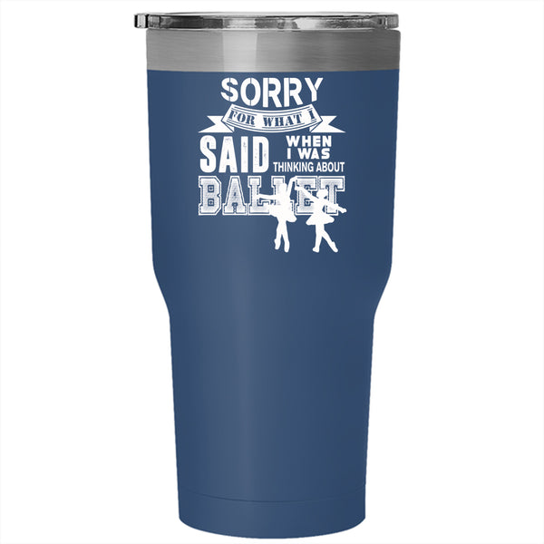 I Was Thinking About Ballet Tumbler 30 oz Stainless Steel, Cool Ballet Dancing Travel Mug