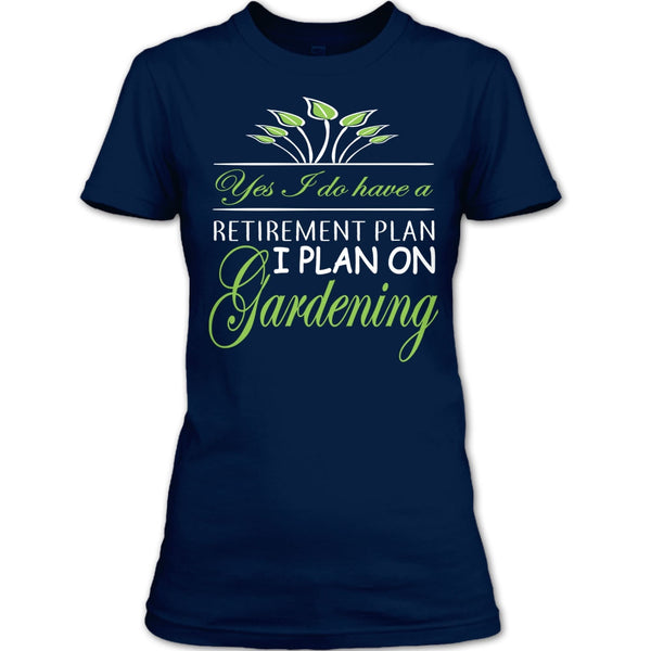 Yes I Do Have A Retirement Plan T Shirt, I Plan On Gardening T Shirt