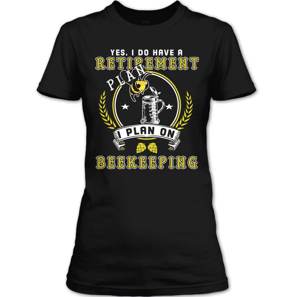 Yes I Do Have A Retirement Plan T Shirt, I Plan On Beekeeping T Shirt