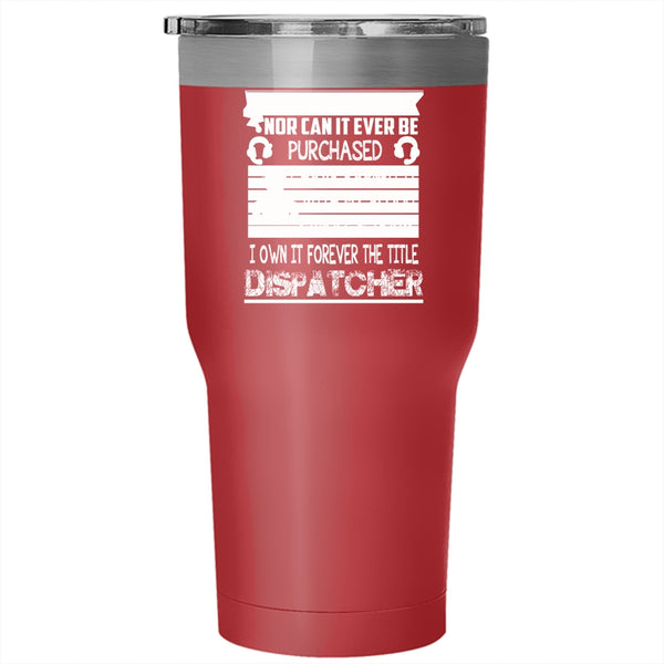 I Own It Forever The Title Dispatcher Tumbler 30 oz Stainless Steel, Cool Job Travel Mug