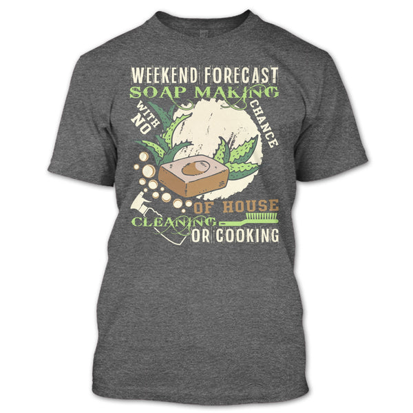 Weekend Forecast Soap Making T Shirt, Coolest Soap Maker T Shirt