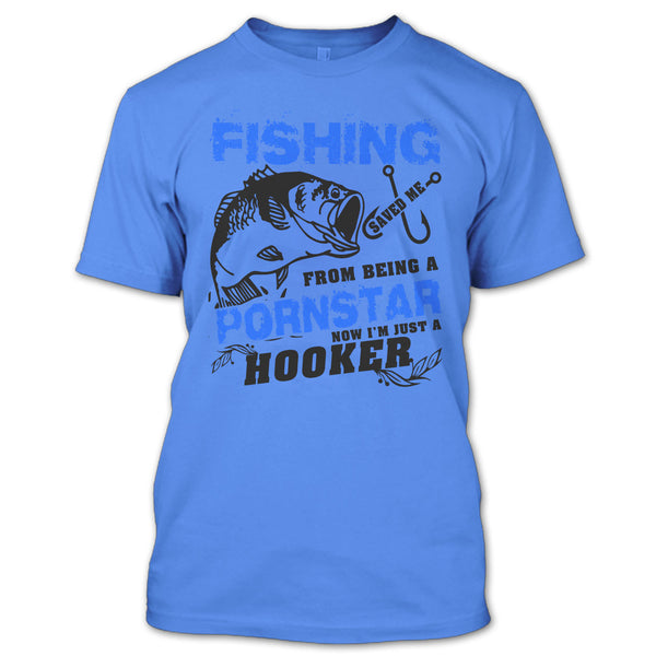 Fishing Save Me From Being A Pornstar T Shirt, Now I'm Just A Hooker T Shirt
