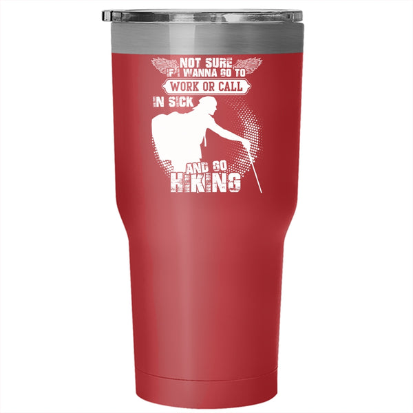 I Wanna Go To Work Or Call In sick Tumbler 30 oz Stainless Steel, Go Hiking Travel Mug